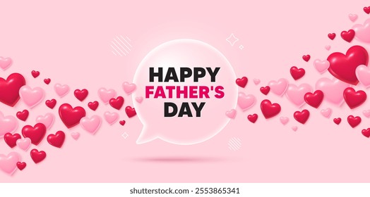 Fathers day banner with flying 3d hearts. Transparent glass speech bubble with Happy Fathers day text. Love background with 3d flying hearts. Father day greeting card. Vector illustration.