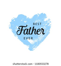 Father's day card. Best Father ever text. Blue hand drawn brush heart with text. Romantic vector illustration. Vector card, badge for Father's day. 