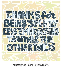 Fathers Day card, square, with yellow or golden background.Thanks for being slightly less embarrassing than all the other dads. lettering art. 