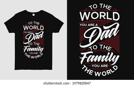 Father's Day cool t-shirt design featuring message "To the world you are a Dad to our Family you are the world". Typography t-shirt design template. Fathers day gift. 