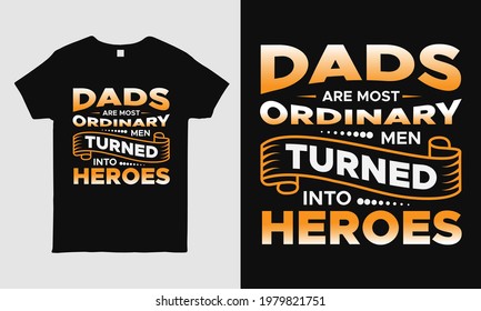 Father's Day cool t-shirt design featuring message "Dads are most ordinary men turned into Heroes". Typography t-shirt design template. Fathers day gift. 