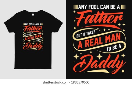 Father's Day cool t-shirt design featuring message "Any fool can be a father but it takes a real man to be a daddy". Typography t-shirt design template. gift for dad.