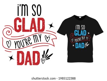 Fathers day dad t shirt design quote - I'm so glad you're my dad.