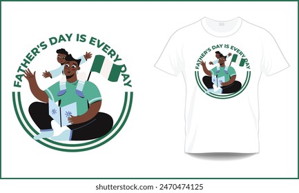 Father's Day is Every Day t-shirt