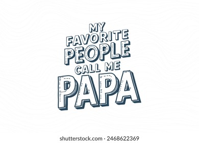 Father's day funny t shirt design. father's day quote saying - My Favorite People Call Me Papa