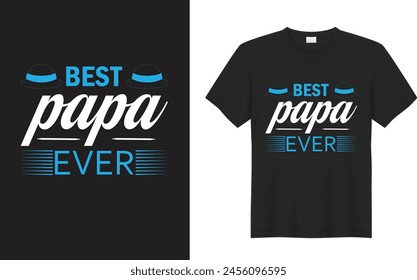 Fathers Day graphic t-shirt design. Best papa ever. Best dad t-shirts, papa, Dad, Daddy t-shirt design, gift t-shirt, Fathers day shirt Vectors, papa typography for posters, dad lover shirts.