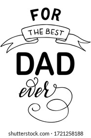 Father's Day Greeting Card Vector. For the Best Dad Ever text lettering minimal style isolated on white background, hand drawn