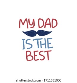 Father's Day holiday illustration. Hand drawn vector lettering quote with mustache. My dad is the best celebration text. Concept for poster, greeting card, banner.