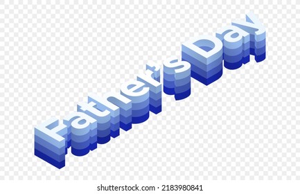 Father's Day Isometric blue Typography. 3D lettering. Blue monochromatic. Isolated. Vector Illustration EPS 10. Design Element. Perfect for designs, layouts, cards, typography.