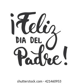 Father's day lettering calligraphy phrase in Spanish Feliz dia del Padre!, greeting card isolated on the white background. 