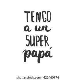 Father's day lettering calligraphy phrase in Spanish Tengo a un Super, Papa, greeting card isolated on the white background. 