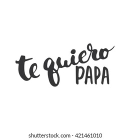 Father's day lettering calligraphy phrase in Spanish Te quiero, Papa,  greeting card isolated on the white background. Illustration for Fathers Day invitations. Dad's day lettering.