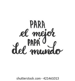 Father's day lettering calligraphy phrase in Spanish Para el mejor Papa del mundo, greeting card isolated on the white background. Illustration for Fathers Day invitations. Dad's day lettering.