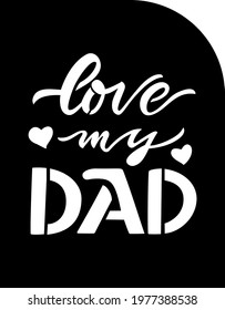 Fathers day quote Love my dad. Template for paper cut greeting card. Ready for cutting machine. Hand lettering design. Vector illustration