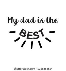 Father's Day Quote, my dad is the best vector illustration design on white background eps.10