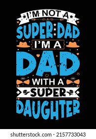 Father's day t shirt design, I am not a super dad I am a dad with a super daughter vector t shirt design
