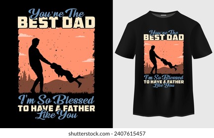 Fathers Day t shirt design. You're the Best Dad I'm so Blessed to have a Father like you t-shirt design.