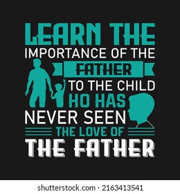 father's day  t shirt  design.learn the importance of the father to the child who has never seen the of the father
