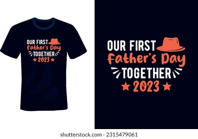Father's day T-shirt 2023. Dad Typography T-shirt design and templete. fathers fashion, Our first fathers day together 2023, Happy father day t-shirt design, 18th june 2023. Gift for Fathers.