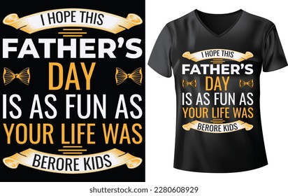 FATHER'S DAY T-SHIRT DESIGN, I HOPE THIS FATHER'S DAY IS AS FUN AS YOUR  LIFE WAS BERORE KIDS