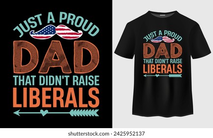 Fathers day t-shirt design. Just A Proud Dad That Didn't Raise Liberals T-Shirt Design. Fathers and son t-shirt design. Father's day typography tshirt design. Happy fathers day quotes. 