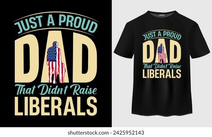 Fathers day t-shirt design. Just A Proud Dad That Didn't Raise Liberals T-Shirt Design. Fathers and son t-shirt design. Father's day typography tshirt design. Happy fathers day quotes.