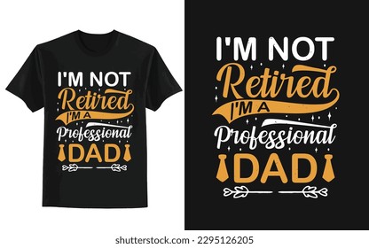 Father's day t-shirt design, I'm not retired im a professional dad t-shirt