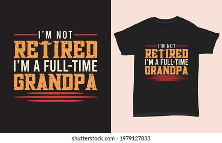 Father's day T-shirt "I'm not retired I'm a full-time grandpa"