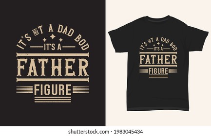 Father's day T-shirt " It's not a dad bod It's a father figure "