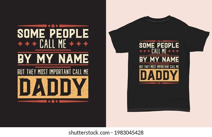 Father's day T-shirt " Some people call me by my name but they most important call me daddy "