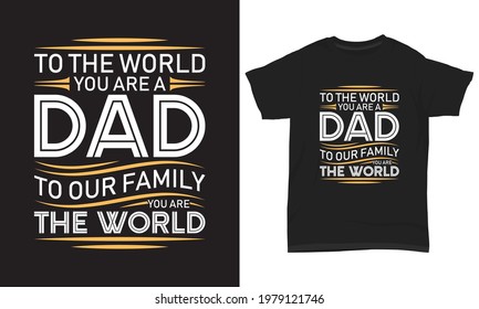 Father's day T-shirt "To the world you are a dad to our family you are the world"