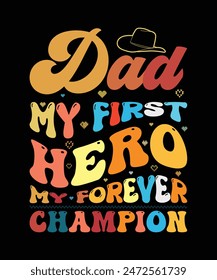 Father's Day t-shirts design. Designed with quotes of father's love in groovy style. The quotes is "Dad, My First Fero Forever Champion".