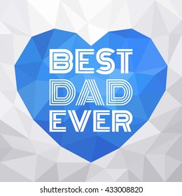 Father's day typographic illustration vector background, best dad ever type font, flat design with polygon style