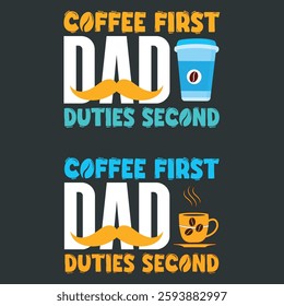 Father's Day Vector Typographic Quotes Slogans and Sayings Coffee First Dad Duties Second for Printing on T-shirts and More.