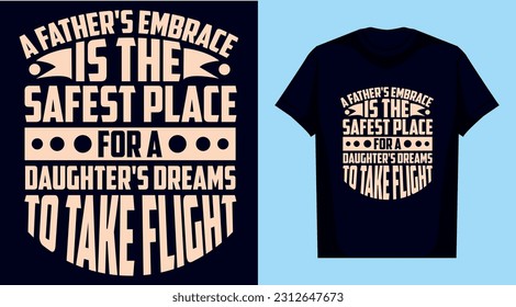 A father's embrace is the safest place for a daughter's dreams to take flight, father and daughter t shirt design