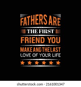 Fathers are the first friend you make and the last love of your life-father quote. Happy father's day t-shirt.dad t-shirt vector.fatherhood gift shirt design.