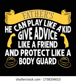 Father's he can play like a kid give advice like a friend and protect like a body guard. Fathers Day Quotes