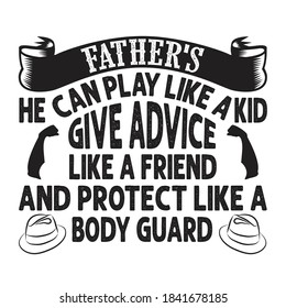 Father's he can play like a kid give advice like a friend and protect like a body guard. Fathers Day Quotes