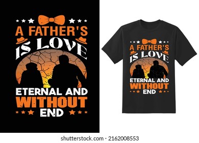 A father's love is eternal and without end-father quote. Happy father's day t-shirt.dad t shirt vector.fatherhood gift shirt design