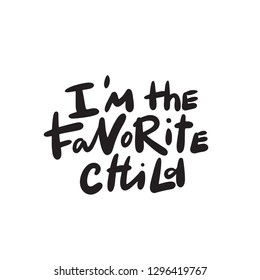 I Am The Favorite Child. Humorous Hand Written Quote, Made In Vector