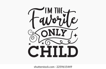 I'm the favorite only child - Sibling Hand-drawn lettering phrase, SVG t-shirt design, Calligraphy t-shirt design,  White background, Handwritten vector,  EPS 10. svg