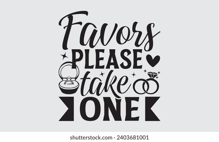 Favors Please Take One - Wedding Ring T-Shirts Design, Handmade calligraphy vector illustration, Cut Files for poster, banner, prints on bags, Digital Download.