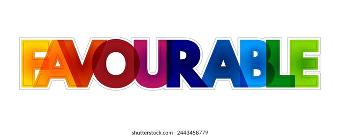 Favourable - to the advantage of someone or something, colourful text concept background
