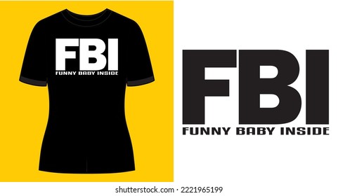 FBI, Funny baby inside, Funny graphic t-shirt design, typography slogan with cartoon text ,vector illustration for t-shirt.