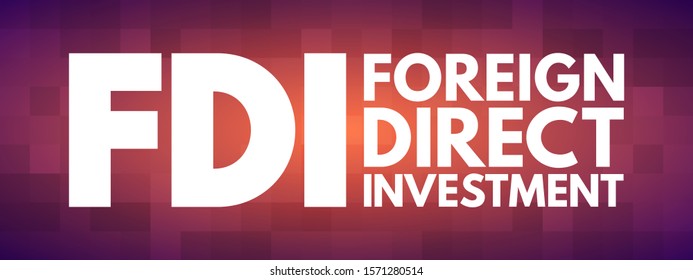 FDI Foreign Direct Investment is an investment in the form of a controlling ownership in a business in one country by an entity based in another country, acronym text concept background