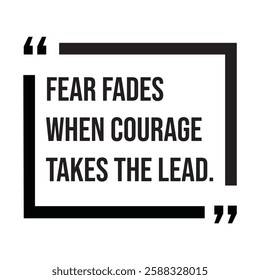 Fear fades when courage takes the lead, inspirational design quote, motivational quotes, typography illustration lettering quotes