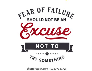 Fear of failure should not be an excuse not to try something