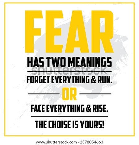 Fear has two meanings forget everything and run or face everything and rise
