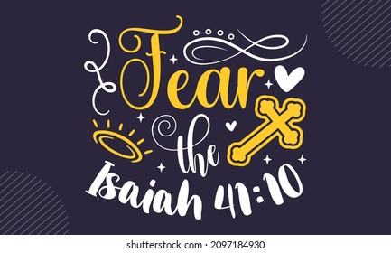 Fear the Isaiah 41:10 - Christian Easter t shirt design, svg Files for Cutting Cricut and Silhouette, card, Hand drawn lettering phrase, Calligraphy t shirt design, isolated on background