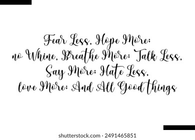 Fear less, hope more; no Whine, breathe more; Talk less, say more; Hate less, love more; And all good things Travel Saying Typography Text